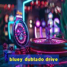 bluey dublado drive